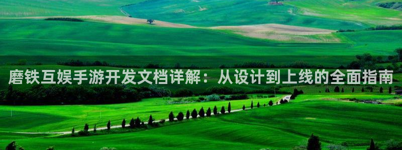 pc28大神苹果下载：磨铁互娱手游开发文档详解：从设计到上线
