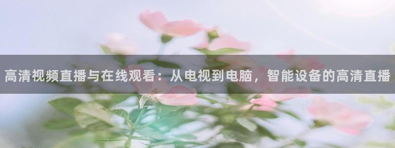 833足球比赛直播免费观看：高清视频直播与在线观看：从电视到电脑，智能设备的高清直播